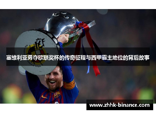 塞维利亚勇夺欧联奖杯的传奇征程与西甲霸主地位的背后故事
