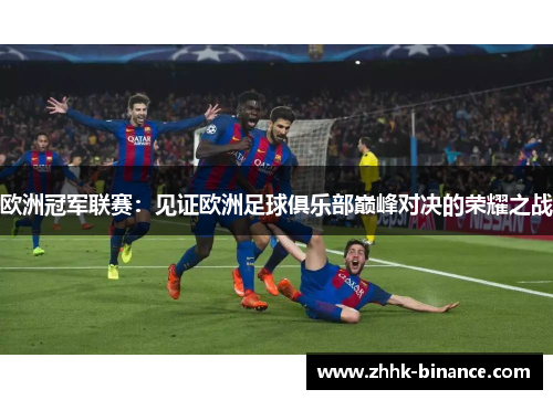 欧洲冠军联赛：见证欧洲足球俱乐部巅峰对决的荣耀之战