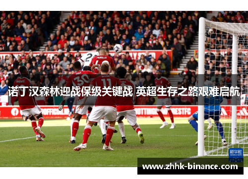诺丁汉森林迎战保级关键战 英超生存之路艰难启航