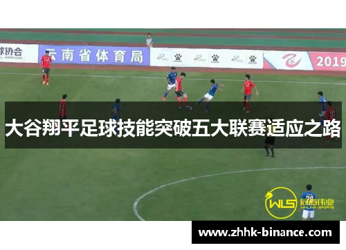 大谷翔平足球技能突破五大联赛适应之路