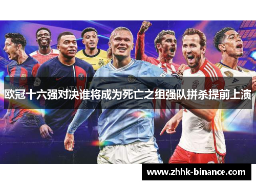 欧冠十六强对决谁将成为死亡之组强队拼杀提前上演