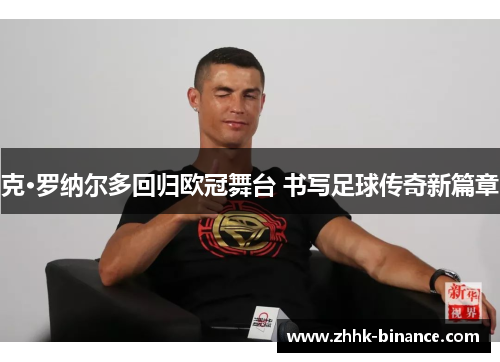 克·罗纳尔多回归欧冠舞台 书写足球传奇新篇章