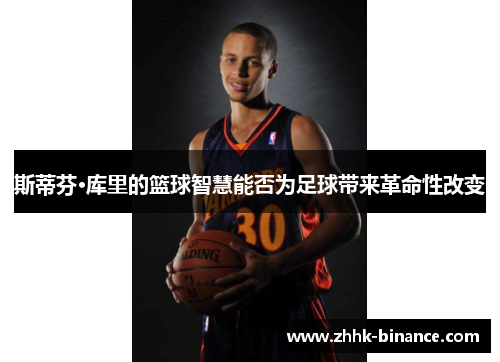 斯蒂芬·库里的篮球智慧能否为足球带来革命性改变